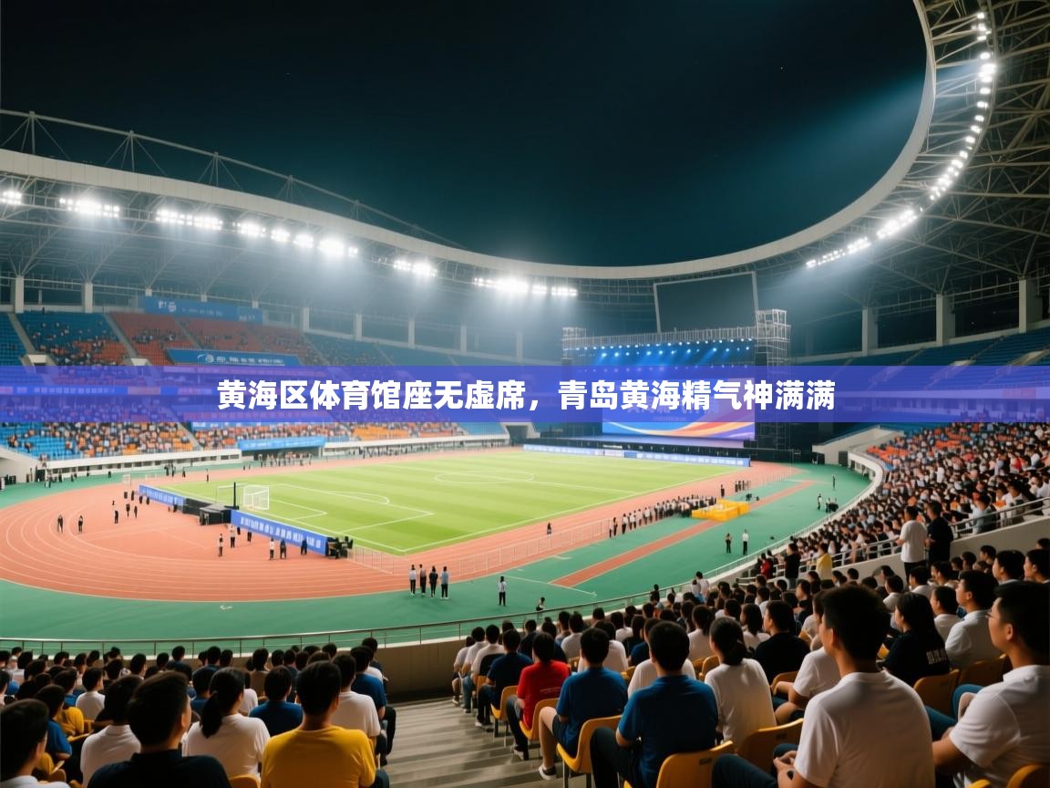 黄海区体育馆座无虚席，青岛黄海精气神满满  第1张
